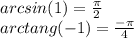 arcsin(1)= \frac{ \pi }{2} \\ arctang(-1)= \frac{- \pi }{4}