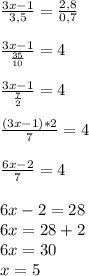 \frac{3x-1}{3,5}= \frac{2,8}{0,7} \\ \\ \frac{3x-1} { \frac {35} {10} }=4 \\ \\ \frac{3x-1}{ \frac{7}{2} }=4 \\ \\ \frac{(3x-1)*2}{7}=4 \\ \\ \frac{6x-2}{7}=4 \\ \\ 6x-2=28 \\ 6x=28+2 \\ 6x=30 \\ x=5