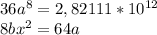 36a^{8}=2,82111*10^{12} \\ 8b x^{2}=64a