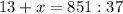 13+x=851:37