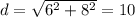 d= \sqrt{ 6^{2} + 8^{2} } =10