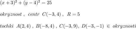 (x+3)^2+(y-4)^2=25\\\\okryznost\; ,\; \; centr\; \; C(-3,4)\; ,\; \; R=5\\\\tochki\; \; A(2,4)\; ,\; B(-8,4)\; ,\; C(-3,9),\; D(-3,-1)\; \in \; okryznosti