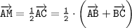 \tt \overrightarrow{\tt AM}=\frac{1}{2}\overrightarrow{\tt AC}=\frac{1}{2}\cdot \bigg(\overrightarrow{\tt AB}+\overrightarrow{\tt BC}\bigg)