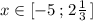 x\in [-5\, ;\, 2\frac{1}{3}\, ]