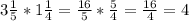 3\frac{1}{5} *1 \frac{1}{4}= \frac{16}{5}* \frac{5}{4}= \frac{16}{4} =4