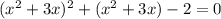 (x^2+3x)^2+(x^2+3x)-2=0