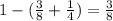 1-( \frac{3}{8}+ \frac{1}{4} )= \frac{3}{8}