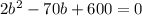 2b^2-70b+600=0