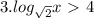 3. log_{ \sqrt{2} } x\ \textgreater \ 4