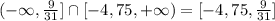 (-\infty, \frac{9}{31} ]\cap [-4,75,+\infty)=[-4,75, \frac{9}{31} ]