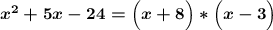 \boldsymbol{x^2+5x-24=\Big(x+8\Big)*\Big(x-3\Big)}\\