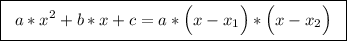 \boxed{\;\;a*x^2+b*x+c=a*\Big(x-x_1\Big)*\Big(x-x_2\Big)\;\;}\\