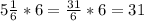 5 \frac{1}{6} *6= \frac{31}{6}*6=31