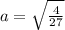 a= \sqrt{ \frac{4}{27} }