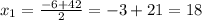 x_{1} = \frac{-6+42}{2} =-3+21=18