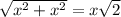 \sqrt{ x^{2} + x^{2} } = x\sqrt{2}