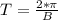 T=\frac{2*\pi}{B}