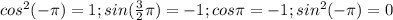 cos^2(- \pi )=1;sin( \frac{3}{2} \pi )=-1;cos \pi=-1;sin^2(- \pi )=0