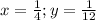 x= \frac{1}{4} ; y= \frac{1}{12}