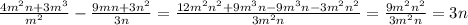 \frac{4m^2n+3m^3}{m^2}- \frac{9mn+3n^2}{3n} = \frac{12m^2n^2+9m^3n-9m^3n-3m^2n^2}{3m^2n} = \frac{9m^2n^2}{3m^2n}=3n
