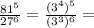 \frac{81^5}{27^6}=\frac{(3^4)^5}{(3^3)^6}=