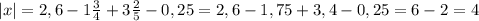 |x|=2,6-1 \frac{3}{4}+3 \frac{2}{5} -0,25 = 2,6 - 1,75 + 3,4 - 0,25 = 6 - 2 = 4