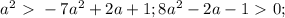 a^2\ \textgreater \ -7a^2+2a+1; 8a^2-2a-1\ \textgreater \ 0;