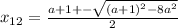 x_{12}= \frac{a+1+- \sqrt{(a+1)^2-8a^2} }{2}