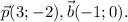 \vec{p}(3;- 2) ,\vec{b}(-1;0).