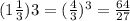 (1 \frac{1}{3}){3}=( \frac{4}{3})^{3}= \frac{64}{27}