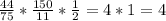 \frac{44}{75}* \frac{150}{11}* \frac{1}{2}=4*1=4