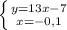 \left \{ {{y=13x-7} \atop {x=-0,1}} \right.