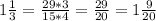 1 \frac{1}{3}= \frac{29*3}{15*4} = \frac{29}{20} =1 \frac{9}{20}