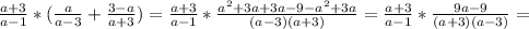 \frac{a+3}{a-1} *( \frac{a}{a-3} + \frac{3-a}{a+3})= \frac{a+3}{a-1} * \frac{a^{2}+3a+3a-9-a^{2}+3a}{(a-3)(a+3)}= \frac{a+3}{a-1}* \frac{9a-9}{(a+3)(a-3)}=