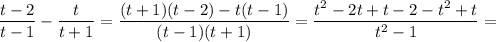 \dfrac{t-2}{t-1}- \dfrac{t}{t+1} = \dfrac{(t+1)(t-2)-t(t-1)}{(t-1)(t+1)} = \dfrac{t^2-2t+t-2-t^2+t}{t^2-1} =