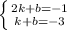 \left \{ {{2k+b=-1} \atop {k+b=-3}} \right.