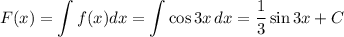 F(x)=\displaystyle \int f(x)dx=\int \cos 3x \,dx=\dfrac{1}{3}\sin3x+C