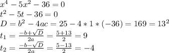 x^4-5x^2-36=0 \\ t^2-5t-36=0 \\ D=b^2-4ac=25-4*1*(-36)=169=13^2 \\ t_1= \frac{-b+ \sqrt{D} }{2a} = \frac{5+13}{2}=9 \\ t_2= \frac{-b- \sqrt{D} }{2a} = \frac{5-13}{2}=-4