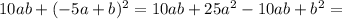 10ab+(-5a+b)^{2} =10ab+25a^{2} -10ab+b^{2} =