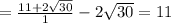 = \frac{11 + 2 \sqrt{30}}{1} - 2 \sqrt{30} = 11