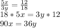 \frac{5x}{3y}= \frac{12}{18} \\ 18*5x=3y*12 \\ 90x=36y