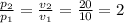 \frac{p_2}{p_1} = \frac{v_2}{v_1} = \frac{20}{10} = 2