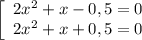 \left[\begin{array}{l} 2x^2 + x - 0,5 = 0 \\ 2x^2 + x + 0,5 = 0 \end{array}