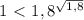 1\ \textless \ 1,8^{ \sqrt{1,8} }