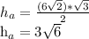 h_{a} = \frac{(6 \sqrt{2} )* \sqrt{3} }{2} &#10;&#10; h_{a} =3 \sqrt{6}