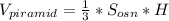 V_{piramid} = \frac{1}{3}* S_{osn} *H