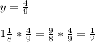 y= \frac{4}{9} \\ \\ &#10;1 \frac{1}{8}* \frac{4}{9}= \frac{9}{8} * \frac{4}{9} = \frac{1}{2}