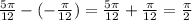 \frac{5 \pi }{12} -(- \frac{ \pi }{12} )= \frac{5 \pi }{12} +\frac{ \pi }{12}= \frac{ \pi }{2}