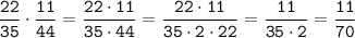 \tt \displaystyle \frac{22}{35} \cdot \frac{11}{44} =\frac{22 \cdot 11}{35 \cdot 44} =\frac{22 \cdot 11}{35 \cdot 2 \cdot 22} =\frac{11}{35 \cdot 2} =\frac{11}{70}