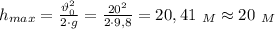 h_{max}= \frac{\vartheta_0^2}{2\cdot g} = \frac{20^2}{2\cdot 9,8}=20,41 \ _M \approx 20 \ _M